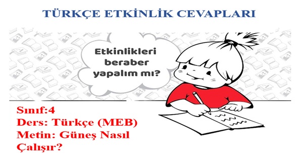 4. Sınıf Türkçe Meb Yayınları Güneş Nasıl Çalışır Metni Etkinlik Cevapları