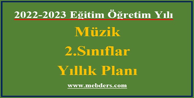 2022 – 2023 Eğitim Öğretim Yılı 2. Sınıflar Müzik Dersi Yıllık Planı