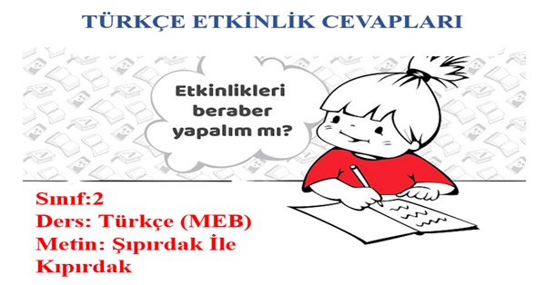 2. Sınıf Türkçe Meb Yayınları Şıpırdak İle Kıpırdak Metni Etkinlik Cevapları