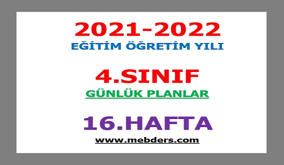 2021-2022 Eğitim Öğretim Yılı 4. Sınıf-16.Hafta Günlük Planları