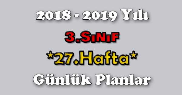 2018 - 2019 Yılı 3. Sınıf Tüm Dersler Günlük Plan - 27.Hafta