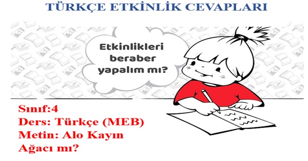 4. Sınıf Türkçe Meb Yayınları Alo Kayın Ağacı mı Metni Etkinlik Cevapları