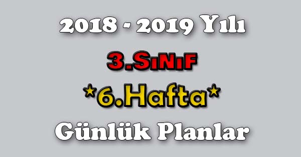 2018 - 2019 Yılı 3. Sınıf Tüm Dersler Günlük Plan - 6.Hafta