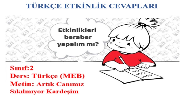 2. Sınıf Türkçe Meb Yayınları-Artık Canımız Sıkılmıyor Kardeşim Metni Etkinlik Cevapları