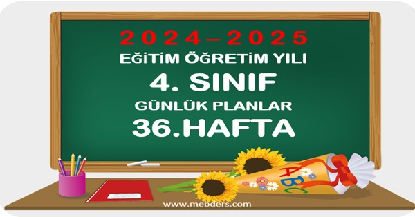 2024-2025 Eğitim Öğretim Yılı 4. Sınıf Günlük Planları 36.Hafta
