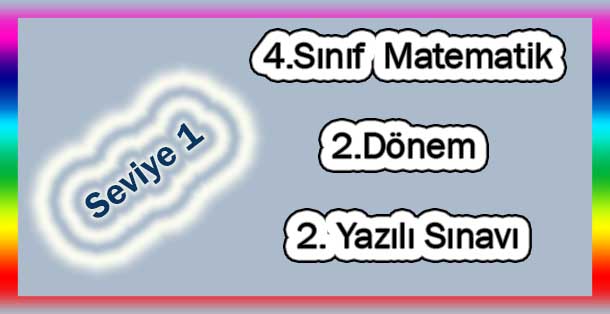 4. Sınıf Matematik 2.Dönem 2.Yazılı Sınavı (Seviye 1)