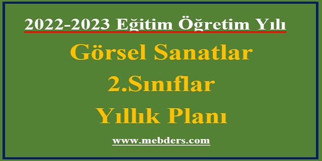 2022 – 2023 Eğitim Öğretim Yılı 2. Sınıflar Görsel Sanatlar Dersi Yıllık Planı