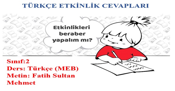 2. Sınıf Türkçe Meb Yayınları Fatih Sultan Mehmet Metni Etkinlik Cevapları