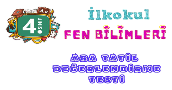 4. Sınıf Fen Bilimleri Ara Tatil Değerlendirme Testi