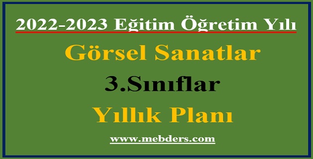 2022 – 2023 Eğitim Öğretim Yılı 3. Sınıflar Görsel Sanatlar Dersi Yıllık Planı