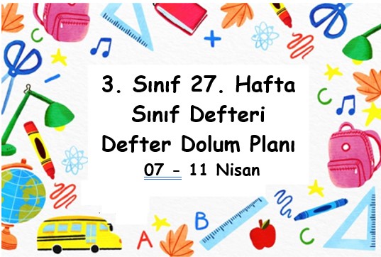 2024-2025 Eğitim Öğretim Yılı 3. Sınıf 27. Hafta (07 - 11 Nisan ) Defter Dolum Planı (Türkçe İlke)