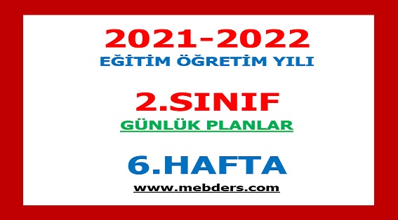 2021-2022 Eğitim Öğretim Yılı 2. Sınıf-6.Hafta Günlük Planları