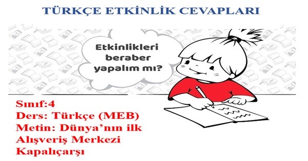 4. Sınıf Türkçe Meb Yayınları Dünya’nın ilk Alışveriş Merkezi Kapalıçarşı Metni Etkinlik Cevapları