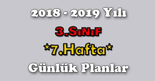 2018 - 2019 Yılı 3. Sınıf Tüm Dersler Günlük Plan - 7.Hafta