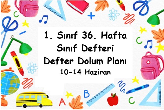 2023-2024 Eğitim Öğretim Yılı 1. Sınıf 36. Hafta (10 - 14 Haziran ) Defter Dolum Planı (Türkçe İlke)