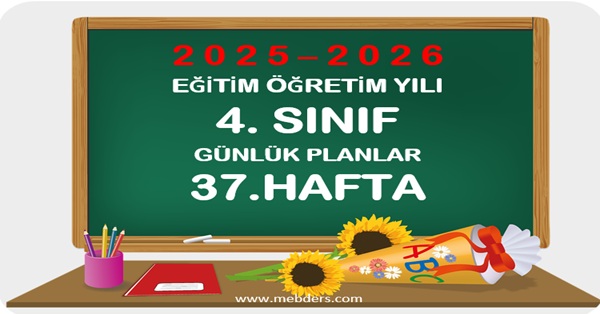 2025-2026 Eğitim Öğretim Yılı 4. Sınıf Günlük Planları 37.Hafta