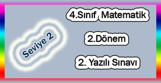 4. Sınıf Matematik 2.Dönem 2.Yazılı Sınavı (Seviye 2)