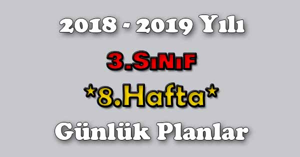 2018 - 2019 Yılı 3. Sınıf Tüm Dersler Günlük Plan - 8.Hafta
