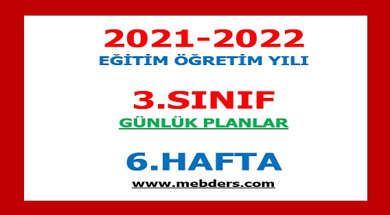 2021-2022 Eğitim Öğretim Yılı 3. Sınıf-6.Hafta Günlük Planları
