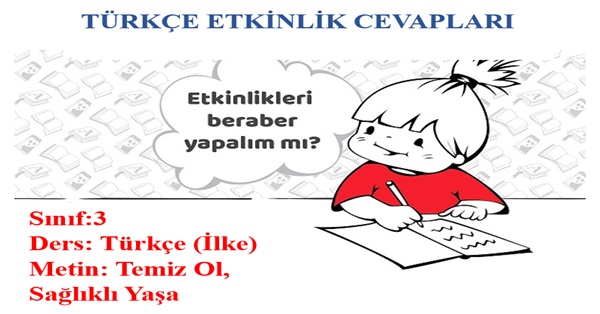 3. Sınıf Türkçe İlke Yayınları Temiz Ol, Sağlıklı Yaşa Metni Etkinlik Cevapları