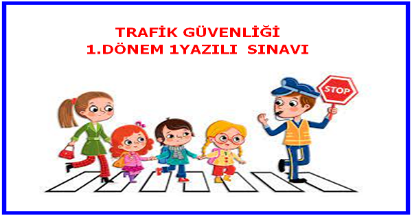 2022-2023 Eğitim Öğretim Yılı 4. Sınıflar Trafik Güvenliği Dersi 1.Yazılı Sınavı