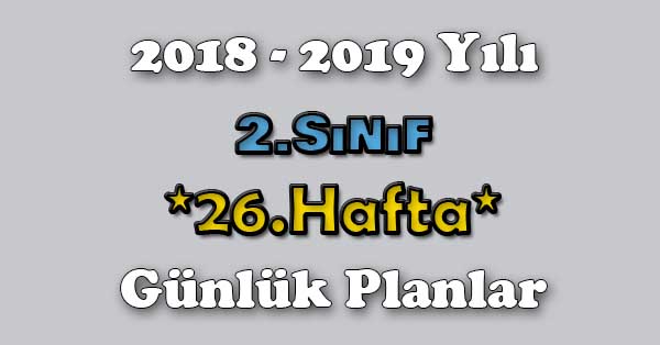 2018 - 2019 Yılı 2. Sınıf Tüm Dersler Günlük Plan - 26.Hafta