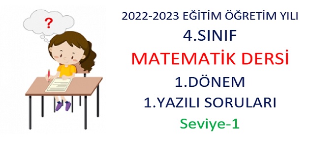 2022-2023 Eğitim Öğretim Yılı 4. Sınıflar Matematik Dersi 1.Yazılı Sınavı