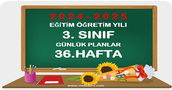 2024-2025 Eğitim Öğretim Yılı 3. Sınıf Günlük Planları 36.Hafta