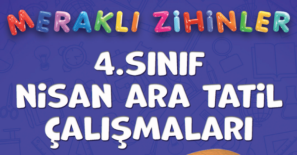 4. Sınıf Meraklı Zihinler Nisan Ara Tatil Çalışmaları