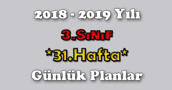 2018 - 2019 Yılı 3. Sınıf Tüm Dersler Günlük Plan - 31.Hafta