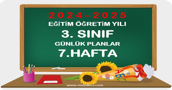 2024-2025 Eğitim Öğretim Yılı 3. Sınıf Günlük Planları 7.Hafta