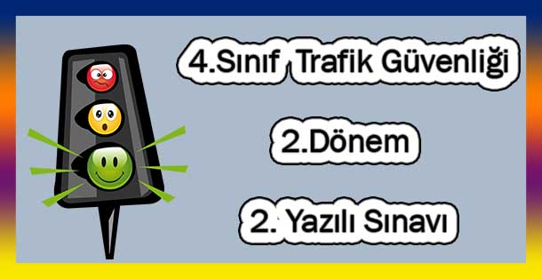 4. Sınıf Trafik Güvenliği 2.Dönem 2.Yazılı Sınavı