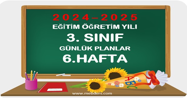 2024-2025 Eğitim Öğretim Yılı 3. Sınıf Günlük Planları 6.Hafta