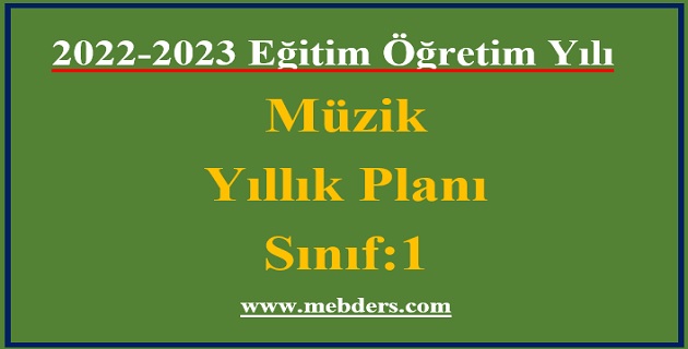 2022 – 2023 Eğitim Öğretim Yılı 1. Sınıflar Müzik Dersi Yıllık Planı