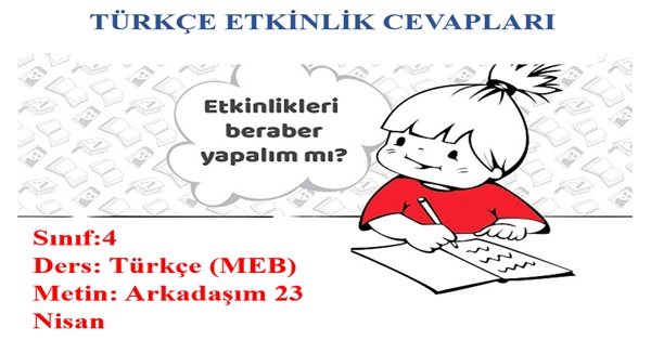 4. Sınıf Türkçe Meb Yayınları Arkadaşım 23 Nisan Metni Etkinlik Cevapları