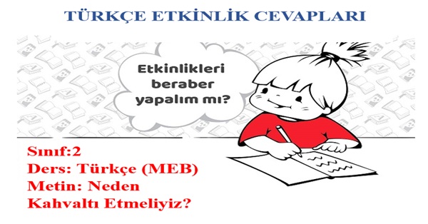 2. Sınıf Türkçe Meb Yayınları Neden Kahvaltı Etmeliyiz Metni Etkinlik Cevapları