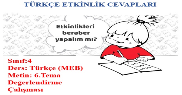 4. Sınıf Türkçe Meb Yayınları 6.Tema Değerlendirme Çalışması Etkinlik Cevapları