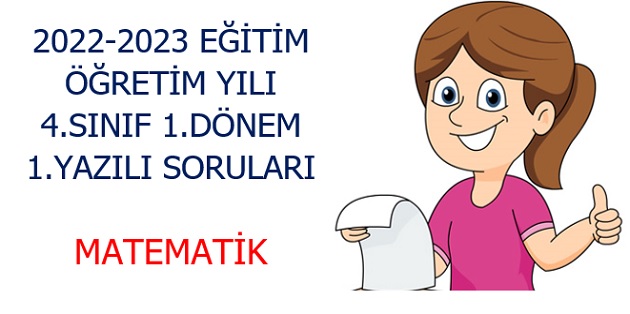 2022-2023 Eğitim Öğretim Yılı 4. Sınıflar Matematik 1.Yazılı Sınavı