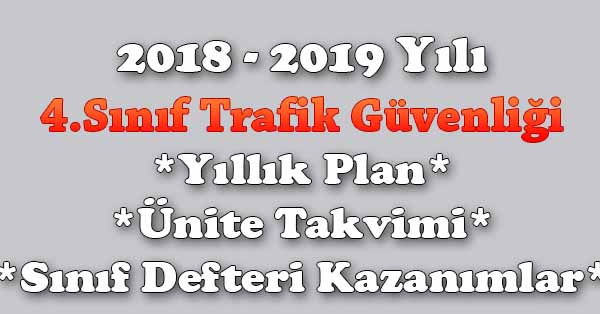 2018 - 2019 Yılı 4. Sınıf Trafik Güvenliği Yıllık Plan, Ünite Süreleri, Sınıf Defteri Kazanım Listesi