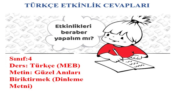 4. Sınıf Türkçe Meb Yayınları Güzel Anıları Biriktirmek (Dinleme Metni) Etkinlik Cevapları