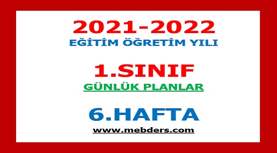 2021-2022 Eğitim Öğretim Yılı 1. Sınıf-6.Hafta Günlük Planları